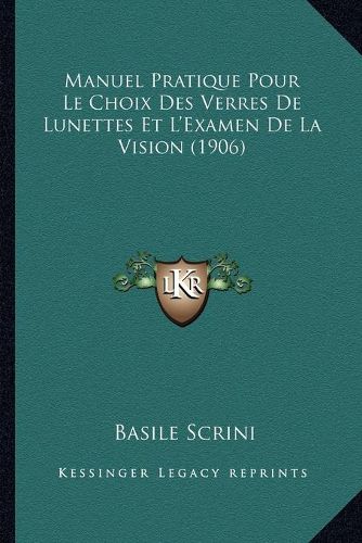 Cover image for Manuel Pratique Pour Le Choix Des Verres de Lunettes Et L'Examen de La Vision (1906)