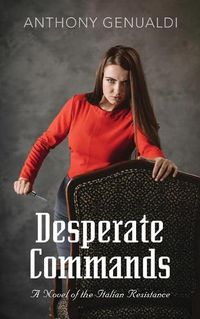 Cover image for Desperate Commands: A novel of the Italian Resistance