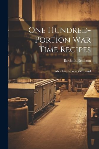 Cover image for One Hundred-portion War Time Recipes; Wheatless, Economical, Tested