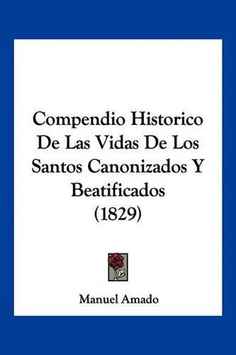 Cover image for Compendio Historico de Las Vidas de Los Santos Canonizados y Beatificados (1829)