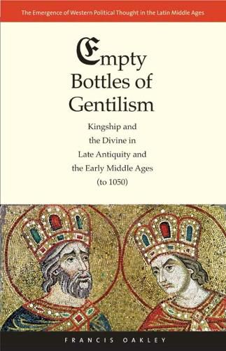 Cover image for Empty Bottles of Gentilism: Kingship and the Divine in Late Antiquity and the Early Middle Ages (to 1050)