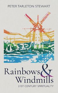 Cover image for Rainbows and Windmills: A Personal Spirituality in the 21st Century