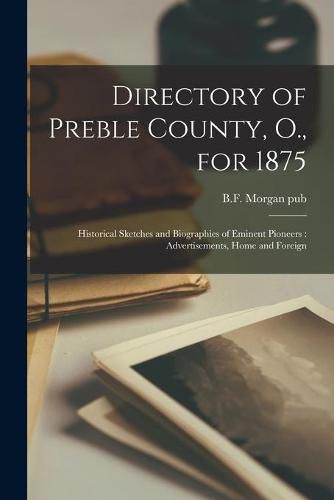 Cover image for Directory of Preble County, O., for 1875: Historical Sketches and Biographies of Eminent Pioneers: Advertisements, Home and Foreign