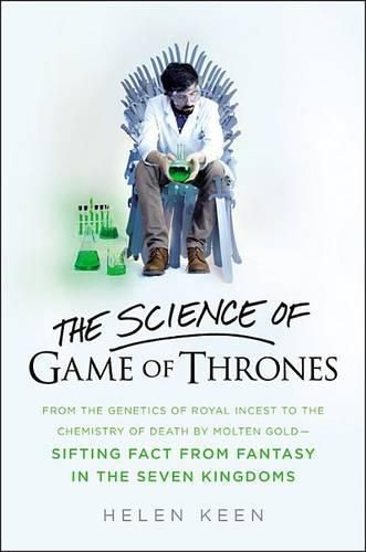 Cover image for The Science of Game of Thrones: From the Genetics of Royal Incest to the Chemistry of Death by Molten Gold - Sifting Fact from Fantasy in the Seven Kingdoms
