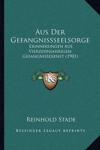 Cover image for Aus Der Gefangnissseelsorge: Erinnerungen Aus Vierzehnjahrigem Gefangnissdienst (1901)