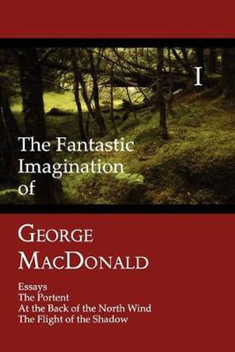 Cover image for The Fantastic Imagination of George MacDonald, Volume I: Essays, The Portent, At the Back of the North Wind, The Flight of the Shadow