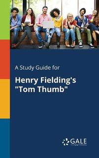 Cover image for A Study Guide for Henry Fielding's Tom Thumb