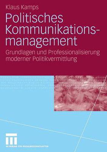 Cover image for Politisches Kommunikationsmanagement: Grundlagen Und Professionalisierung Moderner Politikvermittlung