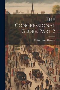 Cover image for The Congressional Globe, Part 2