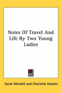 Cover image for Notes of Travel and Life by Two Young Ladies