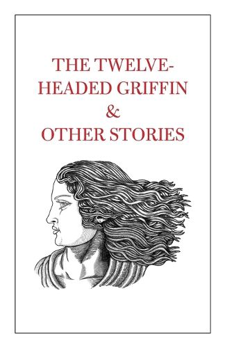 Cover image for The Twelve-Headed Griffin & Other Stories