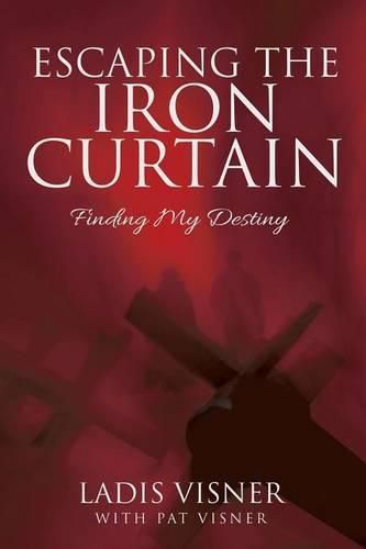 Cover image for Escaping the Iron Curtain: Finding My Destiny
