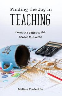 Cover image for Finding the Joy in Teaching: From the Toilet to the Scaled Universe