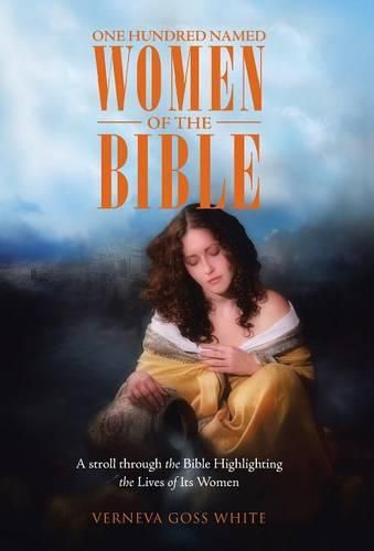 Cover image for One Hundred Named Women of the Bible: A stroll through the Bible Highlighting the Lives of Its Women