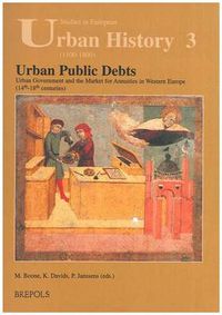 Cover image for Urban Public Debts, Urban Government and the Market for Annuities in Western Europe (14th-18th Centuries)