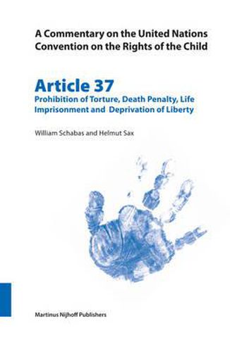 A Commentary on the United Nations Convention on the Rights of the Child, Article 37: Prohibition of Torture, Death Penalty, Life Imprisonment and Deprivation of Liberty