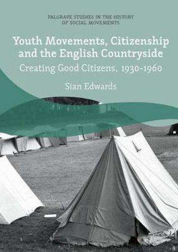 Cover image for Youth Movements, Citizenship and the English Countryside: Creating Good Citizens, 1930-1960