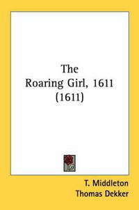 Cover image for The Roaring Girl, 1611 (1611)