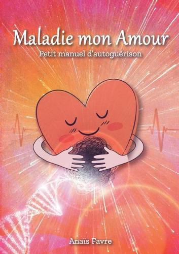 Cover image for Maladie mon Amour: Petit manuel d'autoguerison