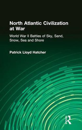 Cover image for North Atlantic Civilization at War: World War II Battles of Sky, Sand, Snow, Sea and Shore: World War II Battles of Sky, Sand, Snow, Sea and Shore