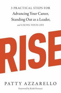 Cover image for Rise: 3 Practical Steps for Advancing Your Career, Standing Out as a Leader, and Liking Your Life