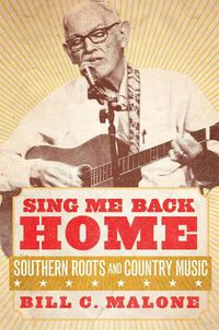 Cover image for Sing Me Back Home: Southern Roots and Country Music