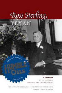 Cover image for Ross Sterling, Texan: A Memoir by the Founder of Humble Oil and Refining Company