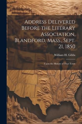 Cover image for Address Delivered Before the Literary Association, Blandford, Mass., Sept. 21, 1850