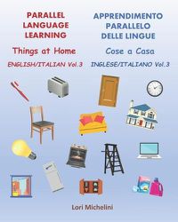 Cover image for Parallel Language Learning, English Italian Vol.3 / Apprendimento Parallelo delle Lingue, Inglese Italiano Vol. 3: Things at Home / Cose a Casa