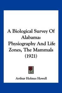 Cover image for A Biological Survey of Alabama: Physiography and Life Zones, the Mammals (1921)