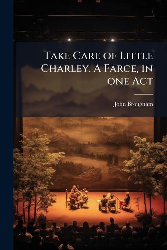 Cover image for Take Care of Little Charley. a Farce, in One Act