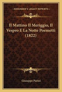 Cover image for Il Mattino Il Meriggio, Il Vespro E La Notte Poemetti (1822)