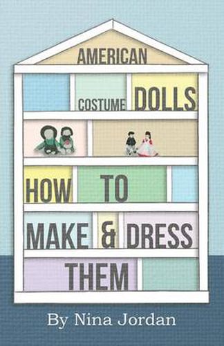 Cover image for American Costume Dolls - How To Make And Dress Them