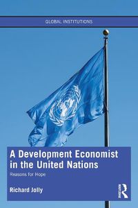 Cover image for A Development Economist in the United Nations: Reasons for Hope