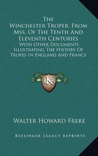 Cover image for The Winchester Troper, from Mss. of the Tenth and Eleventh Centuries: With Other Documents Illustrating the History of Tropes in England and France