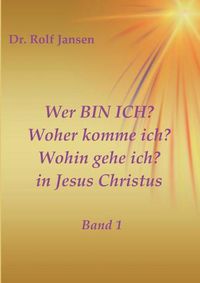 Cover image for Wer BIN ICH? Woher komme ich? Wohin gehe ich? in Jesus Christus