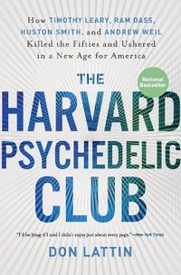 Cover image for The Harvard Psychedelic Club: How Timothy Leary, Ram Dass, Huston Smith, and Andrew Weil Killed the Fifties and Ushered in a New Age for America