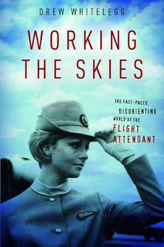 Cover image for Working the Skies: The Fast-paced, Disorienting World of the Flight Attendant