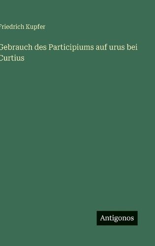 Cover image for Gebrauch des Participiums auf urus bei Curtius