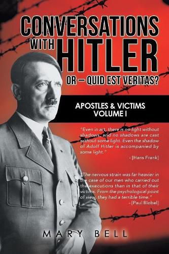 Conversations with Hitler or - Quid Est Veritas?: Apostles & Victims Volume I