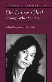 Cover image for On Louise Gluck: Change What You See