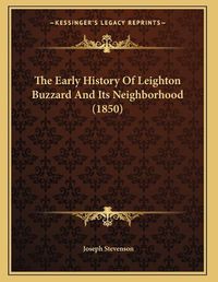 Cover image for The Early History of Leighton Buzzard and Its Neighborhood (1850)