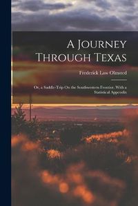 Cover image for A Journey Through Texas; Or, a Saddle-Trip On the Southwestern Frontier. With a Statistical Appendix