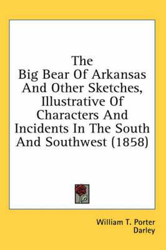 Cover image for The Big Bear of Arkansas and Other Sketches, Illustrative of Characters and Incidents in the South and Southwest (1858)