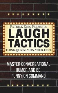 Cover image for Laugh Tactics: Master Conversational Humor and Be Funny On Command - Think Quickly On Your Feet