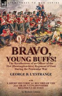 Cover image for Bravo, Young Buffs!-The Recollections of an Officer of the 31st (Huntingdonshire) Regiment of Foot During the Peninsular War