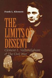 Cover image for The Limits of Dissent: Clement L. Vallandigham and the Civil War