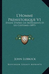 Cover image for L'Homme Prehistorique V1: Etudie D'Apres Les Monuments Et Les Costumes (1897)