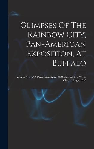 Cover image for Glimpses Of The Rainbow City, Pan-american Exposition, At Buffalo