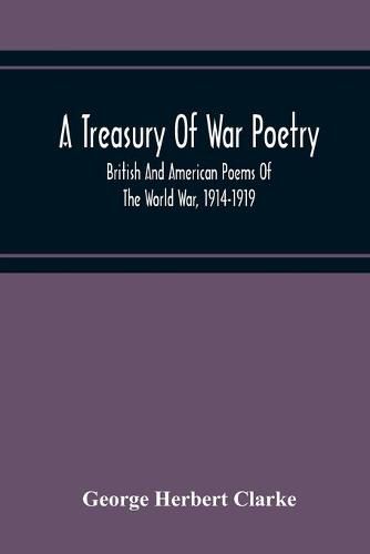 Cover image for A Treasury Of War Poetry, British And American Poems Of The World War, 1914-1919